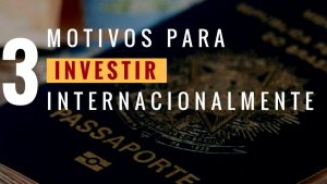 3 Motivos para Investir Internacionalmente