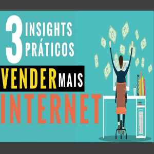3 Insights Práticos para vender mais na Internet